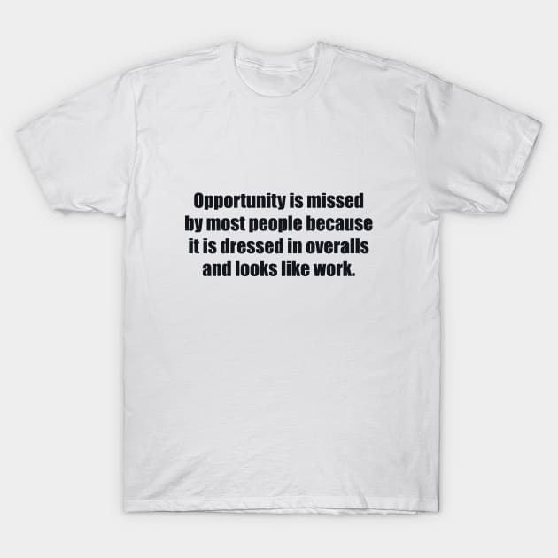 Opportunity is missed by most people because it is dressed in overalls and looks like work T-Shirt by BL4CK&WH1TE 